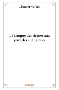 La Langue des sirènes aux yeux des chairs nues