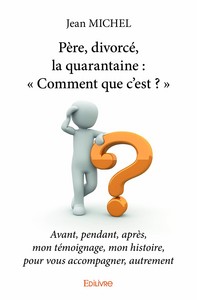 PERE, DIVORCE, LA QUARANTAINE : - COMMENT QUE C?EST ? -