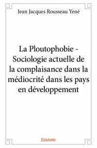 La ploutophobie - sociologie actuelle de la complaisance dans la médiocrité dans les pays en développement