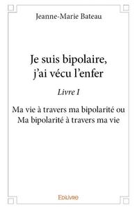 Je suis bipolaire, j'ai vécu l'enfer livre i