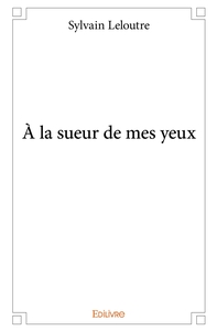 À la sueur de mes yeux