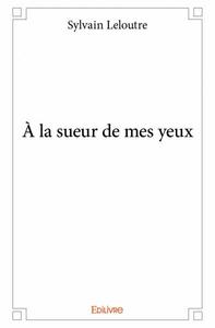 à la sueur de mes yeux