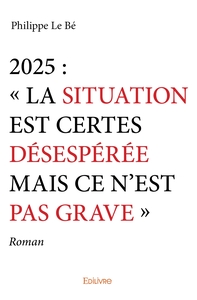 2025 : " La situation est certes désespérée mais ce n'est pas grave "