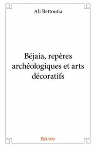 Béjaia, repères archéologiques et arts décoratifs