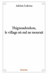 Thignoadoukou, le village où nul ne mourait
