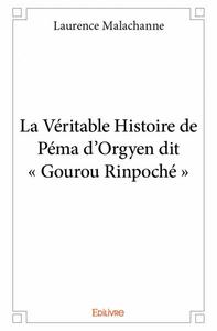 La véritable histoire de péma d'orgyen dit « gourou rinpoché »