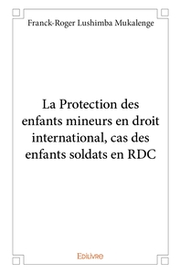 La Protection des enfants mineurs en droit international, cas des enfants soldats en RDC
