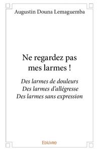 Ne regardez pas mes larmes !