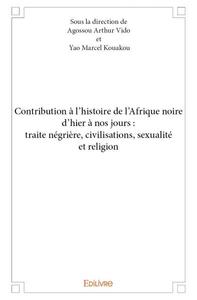 Contribution à l’histoire de l’afrique noire d’hier à nos jours : traite négrière, civilisations, sexualité et religion