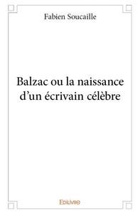 Balzac ou la naissance d'un écrivain célèbre