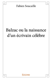 Balzac ou la naissance d'un écrivain célèbre