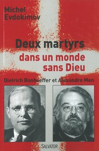 DEUX MARTYRS DANS UN MONDE SANS DIEU - DIETRICH BONHOEFFER ET ALEXANDRE MEN