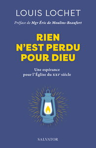 RIEN N'EST PERDU POUR DIEU - UNE ESPERANCE POUR L'EGLISE DU XXIE SIECLE