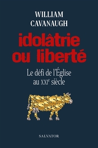 IDOLATRIE OU LIBERTE - LE DEFI DE L'EGLISE AU XXIE SIECLE
