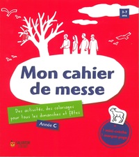 MON CAHIER DE MESSE, ANNEE C - DES ACTIVITES, DES COLORIAGES POUR TOUS LES DIMANCHES ET LES FETES