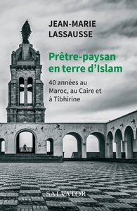 PRETRE-PAYSAN EN TERRE D'ISLAM - 40 ANNEES AU MAROC, AU CAIRE ET A TIBHIRINE