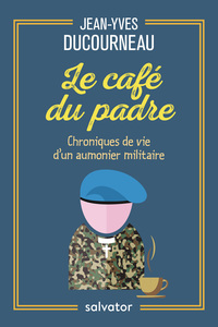 LE CAFE DU PADRE - CHRONIQUES DE VIE DUN AUMONIER MILITAIRE