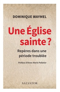 UNE EGLISE SAINTE ? - REPERES POUR UNE PERIODE TROUBLEE