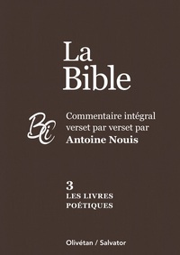 LA BIBLE TOME 3 : LES LIVRES POETIQUES - COMMENTAIRE INTEGRAL VERSET PAR VERSET PAR ANTOINE NOUIS