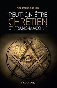 PEUT-ON ETRE CHRETIEN ET FRANC-MACON (NOUVELLE EDITION REVUE ET AUGMENTEE)