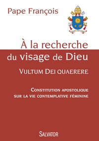 A LA RECHERCHE DU VISAGE DE DIEU, VULTUM DEI QUAERERE - CONSTITUTION APOSTOLIQUE SUR LA VIE CONTEMPL