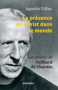 LA PRESENCE DU CHRIST DANS LE MONDE - LES PRIERES DE TEILHARD DE CHARDIN