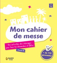 MON CAHIER DE MESSE, ANNEE B - DES ACTIVITES, DES COLORIAGES POUR TOUS LES DIMANCHES ET LES FETES
