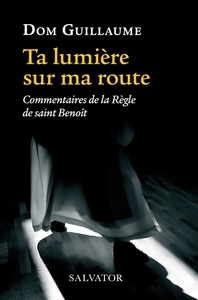 TA LUMIERE SUR MA ROUTE - COMMENTAIRES DE LA REGLE DE SAINT BENOIT