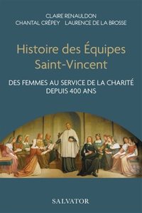 HISTOIRE DES EQUIPES SAINT-VINCENT - DES FEMMES AU SERVICE DE LA CHARITE DEPUIS 400 ANS