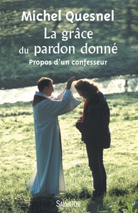 LA GRACE DU PARDON DONNE - PROPOS DUN CONFESSEUR