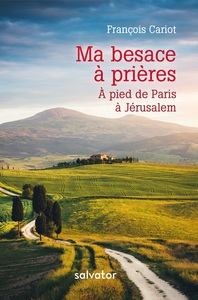 MA BESACE A PRIERES: A PIED DE PARIS A JERUSALEM