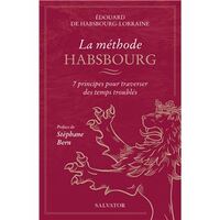 LA METHODE HABSBOURG - 7 PRINCIPES POUR TRAVERSER DES TEMPS TROUBLES