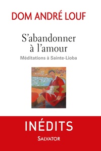 S'ABANDONNER A L'AMOUR, MEDITATIONS A SAINTE-LIOBA