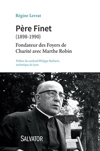 PERE FINET (1898-1990). FONDATEUR DES FOYERS DE CHARITE AVEC MARTHE ROBIN