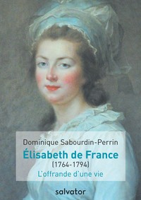 MADAME ELISABETH DE FRANCE (1764-1794) - LOFFRANDE DUNE VIE