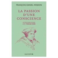 LA PASSION D'UNE CONSCIENCE - 8 CONTEMPLATIONS AVEC THOMAS MORE