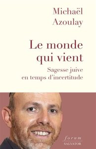 LE MONDE QUI VIENT - SAGESSE JUIVE EN TEMPS D'INCERTITUDE