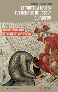 ET TOUTE LA MAISON FUT REMPLIE DE L'ODEUR DU PARFUM - POUR UNE SPIRITUALITE DE L'ORDRE DU SAINT-SEPU