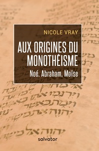 AUX ORIGINES DU MONOTHEISME - NOE, ABRAHAM, MOISE