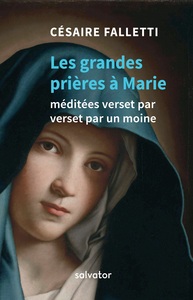 Les trois grandes prières à Marie méditées verset par verset par un moine