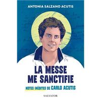 LA MESSE ME SANCTIFIE - NOTES INEDITES DE CARLO ACUTIS