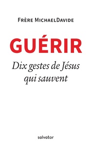 GUERIR - DIX GESTES DE JESUS QUI SAUVENT