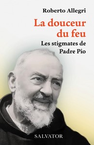 LA DOUCEUR DU FEU - LES STIGMATES DE PADRE PIO