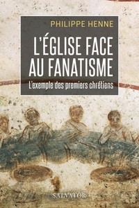 L'EGLISE FACE AU FANATISME : L'EXEMPLE DES PREMIERS CHRETIENS