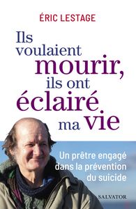 ILS VOULAIENT MOURIR, ILS ONT ECLAIRE MA VIE - UN PRETRE ENGAGE DANS LA PREVENTION DU SUICIDE