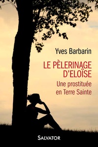 LE PELERINAGE D'ELOISE - UNE PROSTITUEE EN TERRE SAINTE