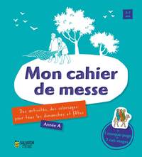 MON CAHIER DE MESSE, ANNEE A - DES ACTIVITES, DES COLORIAGES POUR TOUS LES DIMANCHES ET LES FETES