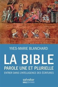 LA BIBLE PAROLE UNE ET PLURIELLE - ENTRER DANS LINTELLIGENCE DES ECRITURES