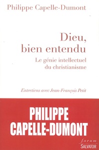 DIEU, BIEN ENTENDU - LE GENIE INTELLECTUEL DU CHRISTIANISME