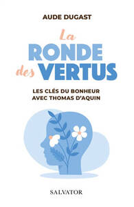 LA RONDE DES VERTUS - LES CLES DU BONHEUR AVEC SAINT THOMAS D'AQUIN